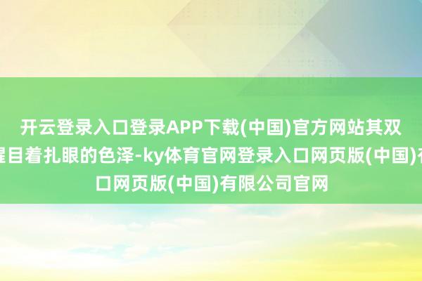 开云登录入口登录APP下载(中国)官方网站其双眼在迷蒙中醒目着扎眼的色泽-ky体育官网登录入口网页版(中国)有限公司官网