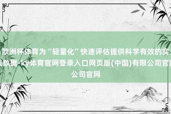 欧洲杯体育为“轻量化”快速评估提供科学有效的实践数据-ky体育官网登录入口网页版(中国)有限公司官网