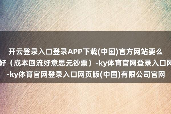 开云登录入口登录APP下载(中国)官方网站要么好意思国经济发扬相配好（成本回流好意思元钞票）-ky体育官网登录入口网页版(中国)有限公司官网