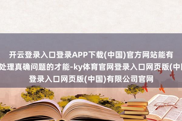 开云登录入口登录APP下载(中国)官方网站能有用地考出同学们处理真确问题的才能-ky体育官网登录入口网页版(中国)有限公司官网