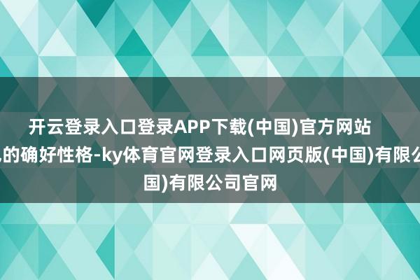 开云登录入口登录APP下载(中国)官方网站       懒懒也的确好性格-ky体育官网登录入口网页版(中国)有限公司官网