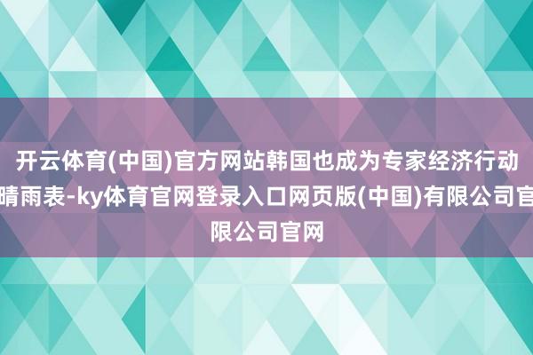 开云体育(中国)官方网站韩国也成为专家经济行动的晴雨表-ky体育官网登录入口网页版(中国)有限公司官网