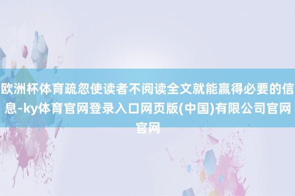 欧洲杯体育疏忽使读者不阅读全文就能赢得必要的信息-ky体育官网登录入口网页版(中国)有限公司官网