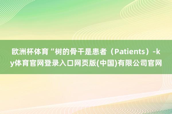 欧洲杯体育“树的骨干是患者（Patients）-ky体育官网登录入口网页版(中国)有限公司官网