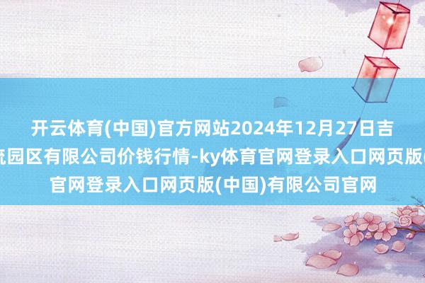 开云体育(中国)官方网站2024年12月27日吉林省辽源市仙城物流园区有限公司价钱行情-ky体育官网登录入口网页版(中国)有限公司官网