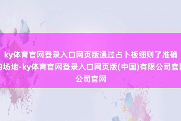 ky体育官网登录入口网页版通过占卜板细则了准确的场地-ky体育官网登录入口网页版(中国)有限公司官网