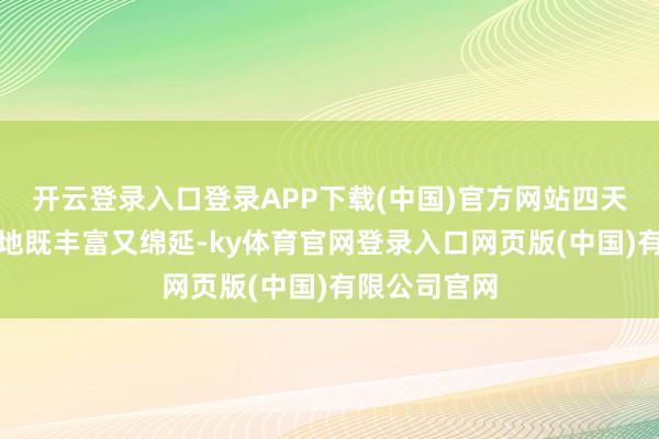 开云登录入口登录APP下载(中国)官方网站四天的行程安排地既丰富又绵延-ky体育官网登录入口网页版(中国)有限公司官网